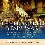 The Hundred Years War Charles River Editors
