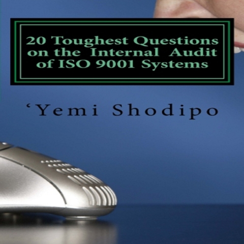 20 Toughest Questions on the Internal Audit of ISO 9001 Systems 'Yemi Shodipo